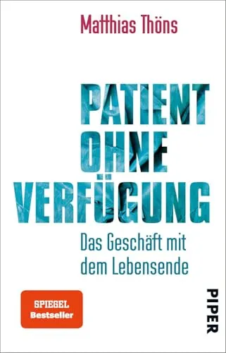 Patient ohne Verfügung: Das Geschäft mit dem Lebensende | Informatives Sachbuch über das Sterben, Übertherapie und Patientverfügung
