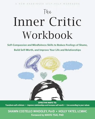 The Inner Critic Workbook: Self-Compassion and Mindfulness Skills to Reduce Feelings of Shame, Build Self-Worth, and Improve Your Life and Relationships