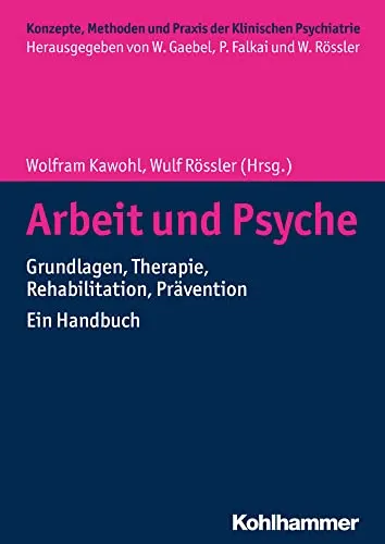 Arbeit und Psyche: Grundlagen, Therapie, Rehabilitation, Prävention - Ein Handbuch - Medizin: Umfassendes Handbuch zu Psychiatrie mit Fokus auf Arbeit, Therapie und Rehabilitation für Fachleute und Betroffene.