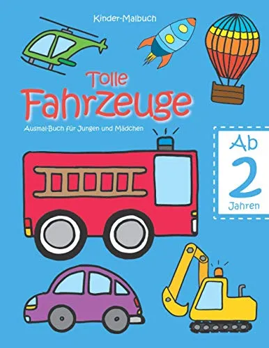 Kinder-Malbuch – Tolle Fahrzeuge – Ab 2 Jahren: Ausmal-Buch für Jungen und Mädchen; Kritzel-Buch zur Beschäftigung; Malen lernen für 2-jährige ... Rückseiten leer; 50 große Motive zum Ausmalen