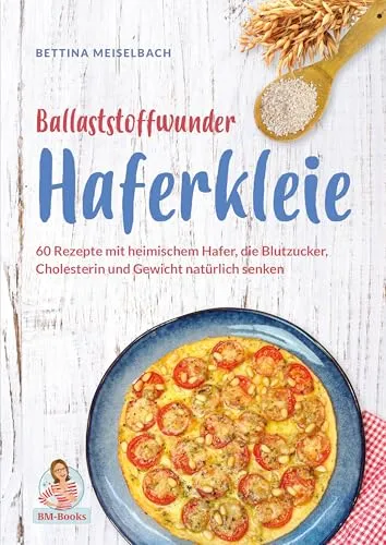 Ballaststoffwunder Haferkleie: 60 gesunde Rezepte - Freizeit, Haus & Garten - Entdecken Sie 60 Rezepte mit heimischem Hafer, die Blutzucker, Cholesterin und Gewicht auf natürliche Weise senken.