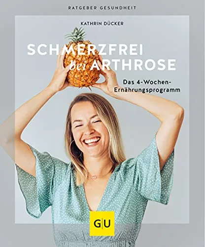Schmerzfrei bei Arthrose: Das 4-Wochen-Ernährungsprogramm - Medizin: Effektives Ernährungsprogramm zur Linderung von Arthroseschmerzen und Verbesserung der Lebensqualität.