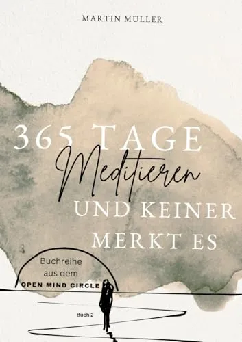 Tage Meditieren .. und keiner merkt es: 365 Tage Meditation für den Alltag und Zwischendurch (Open Mind Circle: 365 Tage) 365