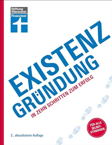 Existenzgründung - Förderung, Finanzplanung, Marketing, Recht & Steuern - Umfassender Leitfaden für Selbstständige zur Unternehmensgründung: Lernen Sie in zehn Schritten, wie Sie erfolgreich starten und Ihre Finanzen optimal planen.