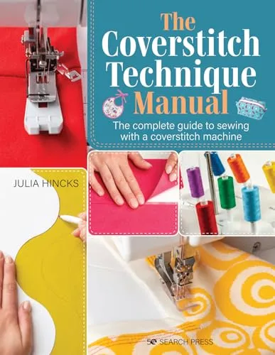 The Coverstitch Technique Manual: The Complete Guide to Sewing With a Coverstitch Machine