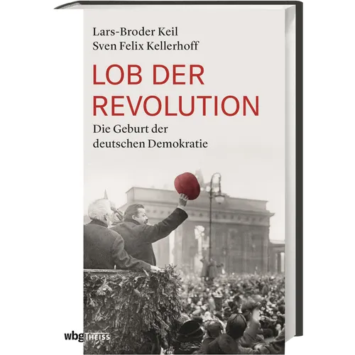 Lob der Revolution: Die Geburt der deutschen Demokratie Sven Felix Kellerho ...