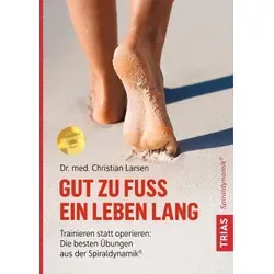 Gut zu Fuß ein Leben lang: Trainieren statt operieren - Füße: Entdecken Sie die besten Übungen aus der Spiraldynamik® für gesunde und schmerzfreie Füße.