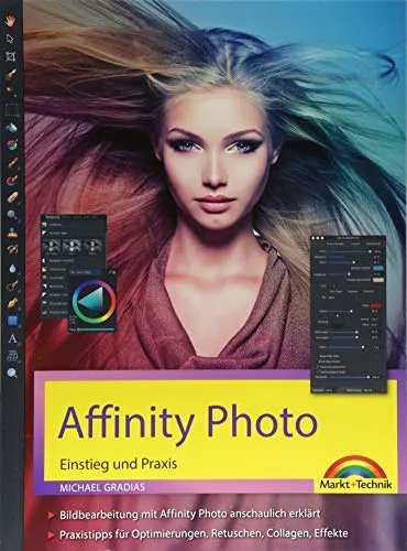 Affinity Photo – Einstieg und Praxis für Windows Version - Die Anleitung Schritt für Schritt zum perfekten Bild: Einstieg und Praxis. Fotobearbeitung ... Optimierungen, Retuschen, Collagen, Effekte