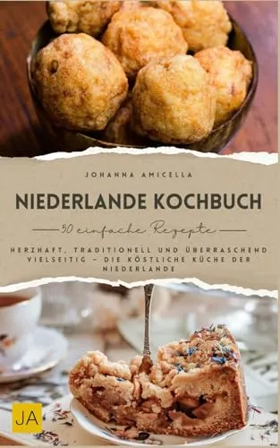 Niederlande Kochbuch: Herzhaft, traditionell und überraschend vielseitig – Die köstliche Küche der Niederlande