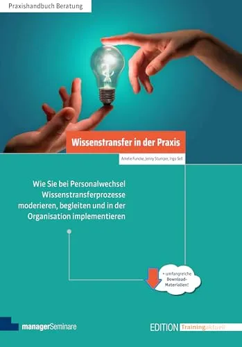 Wissenstransfer in der Praxis: Moderation und Implementierung von Wissenstransferprozessen - Recht: Praktischer Leitfaden für effektiven Wissenstransfer bei Personalwechsel, um Wissensverluste zu vermeiden und die Organisation zu stärken.