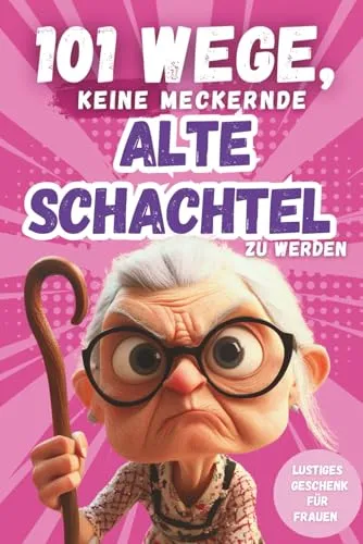 Produktbild Wege, keine meckernde alte Schachtel zu werden: Humorvolles Geschenkbuch für Frauen