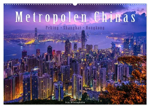 Kalender Metropolen Chinas 2025 von Jens Benninghofen - Entdecken Sie die Megastädte Chinas in 12 beeindruckenden Bildern. Dieser Kalender bietet eine visuelle Reise durch Peking, Shanghai und Hongkong – ideal für Reisefans und Kunstliebhaber.