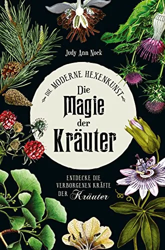 Die Magie der Kräuter: Entdecke die verborgenen Kräfte der Kräuter