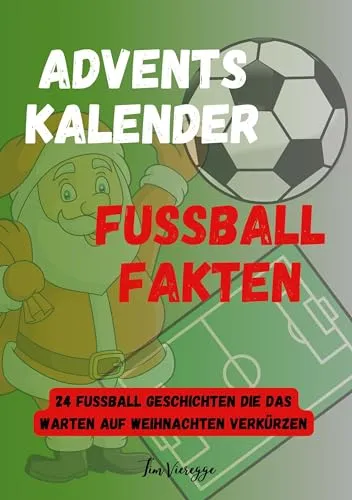 Adventskalender Fußball Fakten: 24 Fußball Geschichten die das warten auf Weihnachten verkürzen