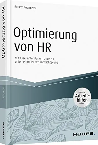 Optimierung von HR - inkl. Arbeitshilfen online: Exzellente Performance für Wertschöpfung - Rechtliche Grundlagen zur Personaloptimierung mit Online-Tools, die unternehmerischen Mehrwert schaffen. Ideal für HR-Profis und Unternehmensleiter.