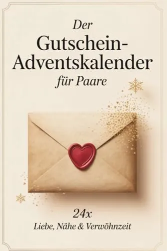 Der Gutschein-Adventskalender für Paare – 24x Liebe, Nähe & Verwöhnzeit: Romantische Gutscheine statt Schokolade – das persönliche Adventsgeschenk für mehr Zweisamkeit, Achtsamkeit und gemeinsame Zeit