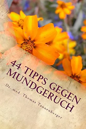 Tipps gegen Mundgeruch: Das Wichtigste in Kürze (Das Wichtigste in Kürze - Volkskrankheiten und ihre Ursachen verstehen und behandeln, Band 3) 44