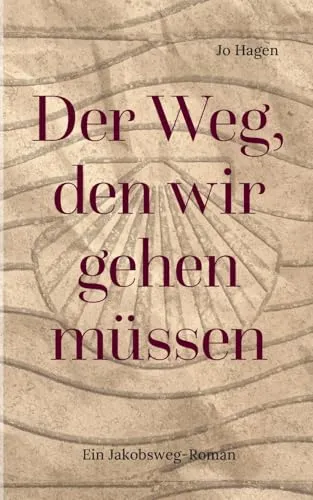 Der Weg, den wir gehen müssen: Ein Jakobsweg-Roman