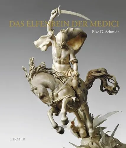 Das Elfenbein der Medici: Bildhauerarbeiten für den Florentiner Hof