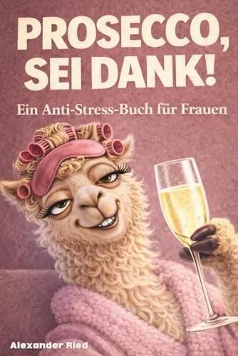 Prosecco sei Dank! Das lustige Anti-Stress-Buch für Frauen – voller Humor, Leichtigkeit und prickelnder Gelassenheit
