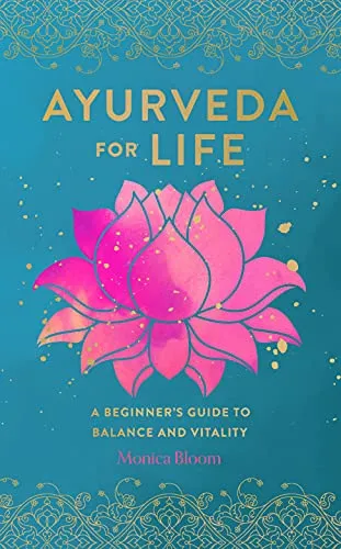 Ayurveda for Life: A Beginner's Guide to Daily Balance and Vitality: A Beginner's Guide to Balance and Vitality (Live Well, Band 18)