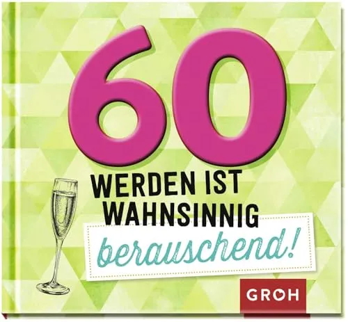 werden ist wahnsinnig berauschend!: Lustiges Mini-Geschenkbuch zum 60. Geburtstag, ideal auch als Ersatz für eine Geburtstagskarte (Lustige Geschenkbücher zum runden Geburtstag) 60