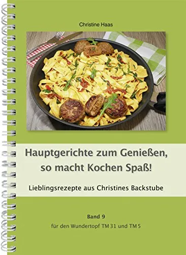 Hauptgerichte zum Genießen, so macht Kochen Spaß! Thermomix TM31 TM5 TM6 (Lieblingsrezepte Christines Backstube, Christine Haas, Band 9, Wundertopf)