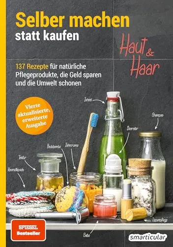 Selber machen statt kaufen - Haut und Haar: 137 Rezepte für natürliche Pflegeprodukte, die Geld sparen und die Umwelt schonen