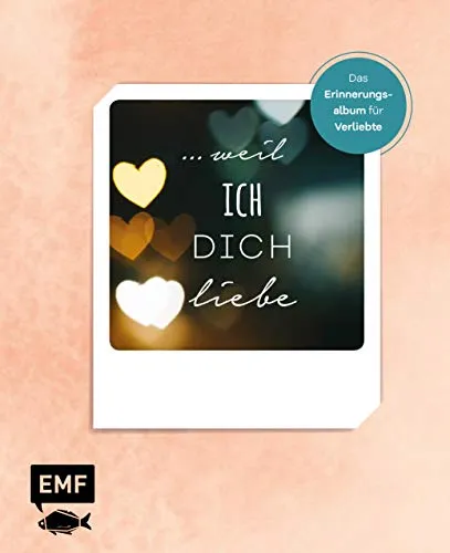 … weil ich dich liebe – Das Erinnerungsalbum für Verliebte: Zum Ausfüllen, Ankreuzen und Einkleben
