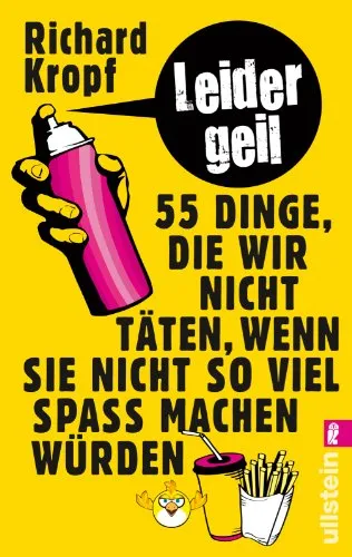 Leider geil: 55 Dinge, die wir nicht täten, wenn sie nicht so viel Spaß machen würden