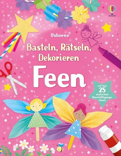 Basteln, Rätseln, Dekorieren: Feen: mit über 25 Beschäftigungsideen inklusive Schritt-für-Schritt-Anleitungen – für Kinder ab 5 Jahren (Basteln-Rätseln-Dekorieren-Reihe)