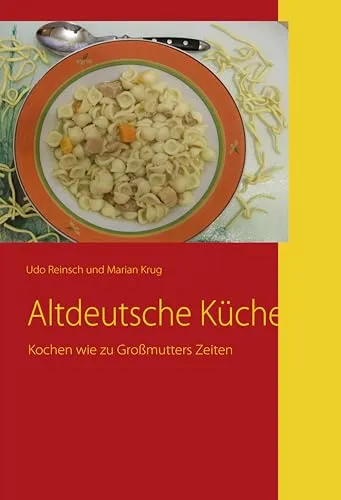 Altdeutsche Küche: Kochen wie zu Großmutters Zeiten - Freizeit, Haus & Garten: Entdecken Sie traditionelle Rezepte und kochen Sie authentisch mit alten Zutaten und Techniken.