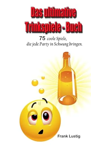 Das ultimative Trinkspiele-Buch: 75 Spiele, um jede Party in Schwung zu bringen