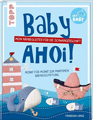 Baby, ahoi!: Mein Nähbegeleiter für die Schwangerschaft. Monat für Monat zur maritimen Babyausstattung.