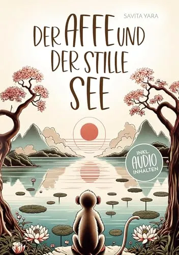 Der Affe und der stille See - Mit der Hilfe von buddhistischen Kurzgeschichten, Stress und Unsicherheit endlich loslassen und Glück, innere Ruhe und Zufriedenheit aufbauen!