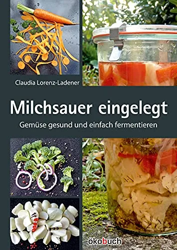 Milchsauer eingelegt: Gemüse gesund und einfach fermentieren - Entdecken Sie die Kunst des Fermentierens! Dieses Buch bietet einfache Anleitungen und Tipps, um Gemüse schmackhaft und haltbar zu machen.