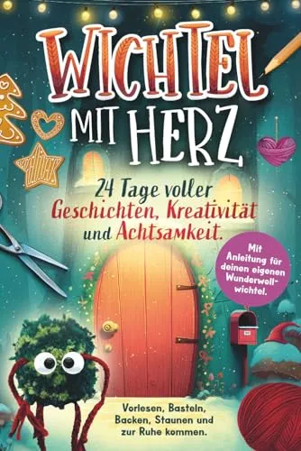 Wichtel mit Herz: 24 Tage voller Geschichten, Kreativität und Achtsamkeit. Vorlesen, Basteln, Backen, Staunen und zur Ruhe kommen. Mit Anleitung für deinen eigenen Wunderwollwichtel