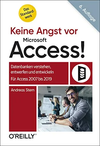 Keine Angst vor Microsoft Access!: Datenbanken verstehen, entwerfen und entwickeln - Datenbanken-Kurs für Access 2007 bis 2019, ideal für Einsteiger und Fortgeschrittene, um Datenbankkenntnisse praxisnah zu erlernen.