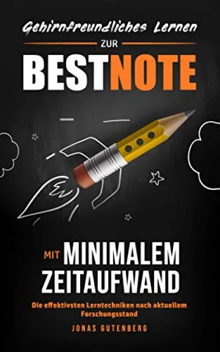Gehirnfreundliches Lernen: Zur Bestnote mit minimalem Zeitaufwand – Die effektivsten Lerntechniken nach aktuellem Forschungsstand