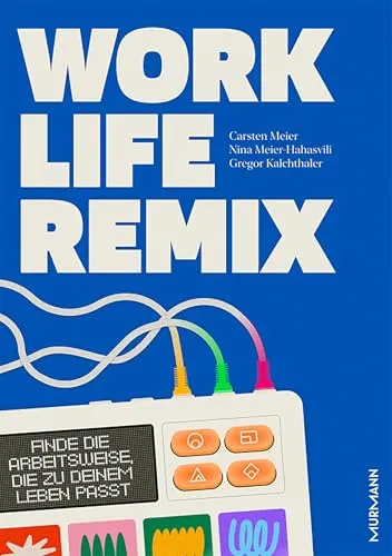 Work Life Remix: Finde die perfekte Balance zwischen Arbeit und Leben - Entdecke im Buch