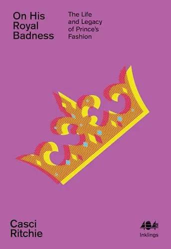On His Royal Badness: The Life and Legacy of Prince's Fashion (Inklings, 2)