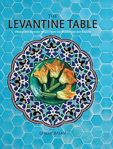 The Levantine Table: Vibrant and Aromatic Recipes from the Middle East and Beyond