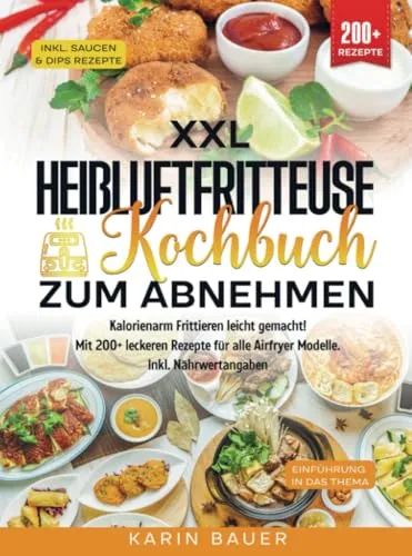 XXL Heißluftfritteuse Kochbuch zum Abnehmen: Kalorienarm Frittieren leicht gemacht! Mit 200+ leckeren Rezepte für alle Airfryer Modelle. Inkl. Nährwertangaben