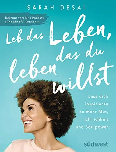 Leb das Leben, das du leben willst: Lass dich inspirieren zu mehr Mut, Ehrlichkeit und Soulpower