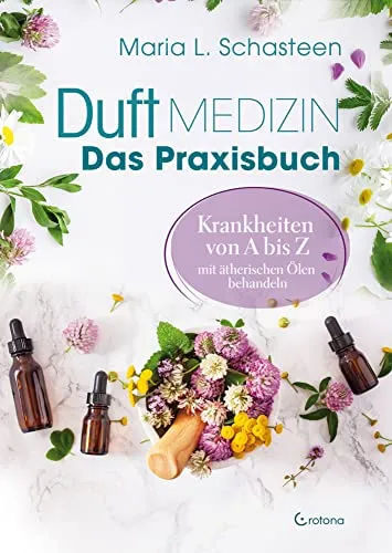 Duftmedizin – Das Praxisbuch - Aromatherapie: Umfassendes Nachschlagewerk zur Behandlung von Krankheiten mit ätherischen Ölen, ideal für Therapeuten und Interessierte.