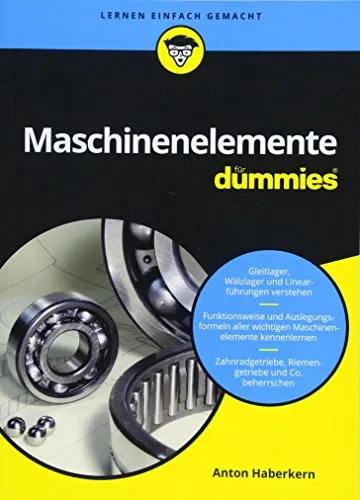 Maschinenelemente für Dummies: Der praktische Leitfaden für Studierende - Tipps fürs Studium mit leicht verständlichen Erklärungen und praxisnahen Beispielen zu Maschinenelementen.