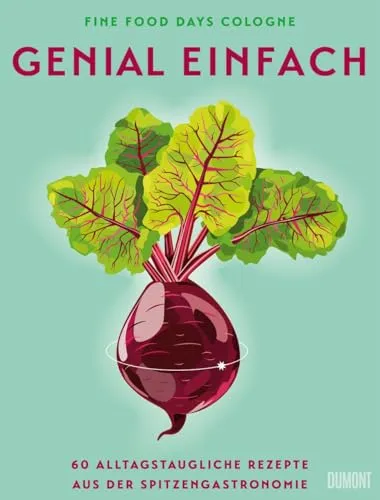 Genial einfach: Sterneküche für zu Hause – 60 alltagstaugliche Rezepte - Kochbuch für Freizeit, Haus & Garten mit 60 einfachen Rezepten aus der Spitzengastronomie für jeden Tag.