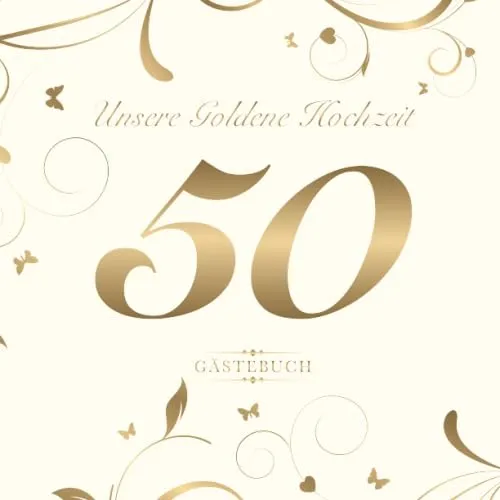 Unsere Goldene Hochzeit 50 Gästebuch: Zum 50. Hochzeitstag | Perfekt für das Eintragen kreativer Glückwünsche, Sprüche und Fotos | Für 30 bis 60 Gäste | Covermotiv: Goldene Zahl auf Cremeweiss