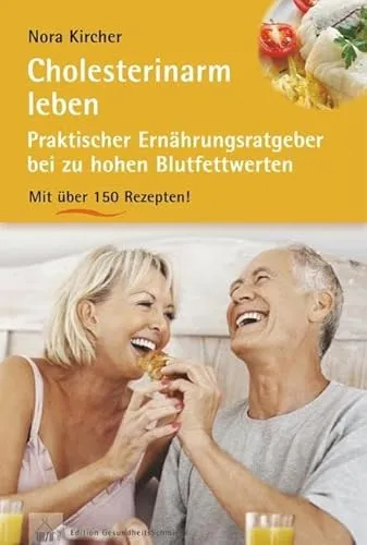 Cholesterinarm leben: Praktischer Ernährungsratgeber bei zu hohen Blutfettwerten mit über 150 Rezepten (Edition GesundheitsSchmiede)
