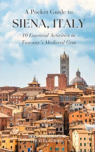 A Pocket Guide to Siena, Italy: 10 Essential Activities in Tuscany's Medieval Gem (Bella Bookshop Travel Series)